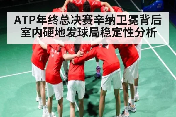 ATP年终总决赛辛纳卫冕背后室内硬地发球局稳定性分析 - kaiyun